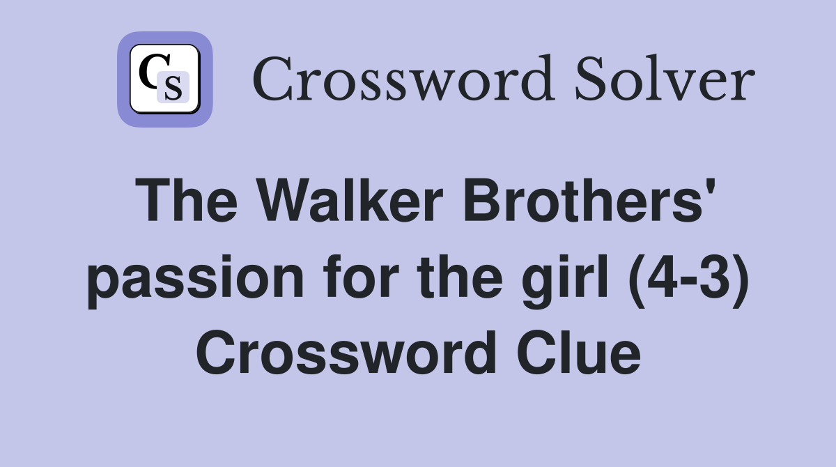 The Walker Brothers' passion for the girl (4-3) Crossword Clue