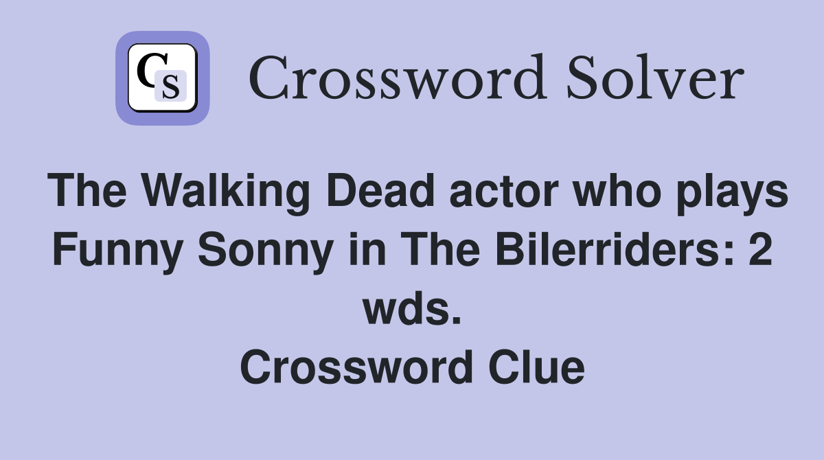 The Walking Dead actor who plays Funny Sonny in The Bilerriders: 2 wds. Crossword Clue