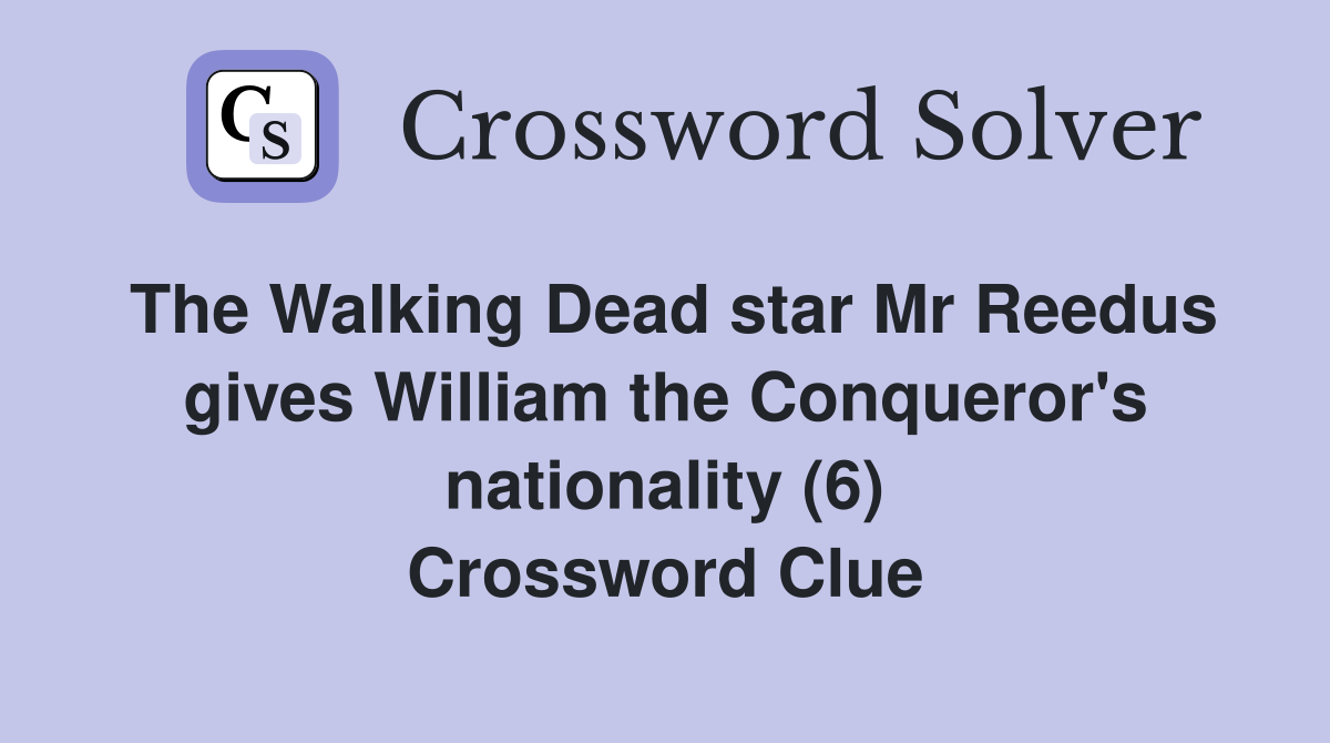 The Walking Dead star Mr Reedus gives William the Conqueror's nationality (6) Crossword Clue