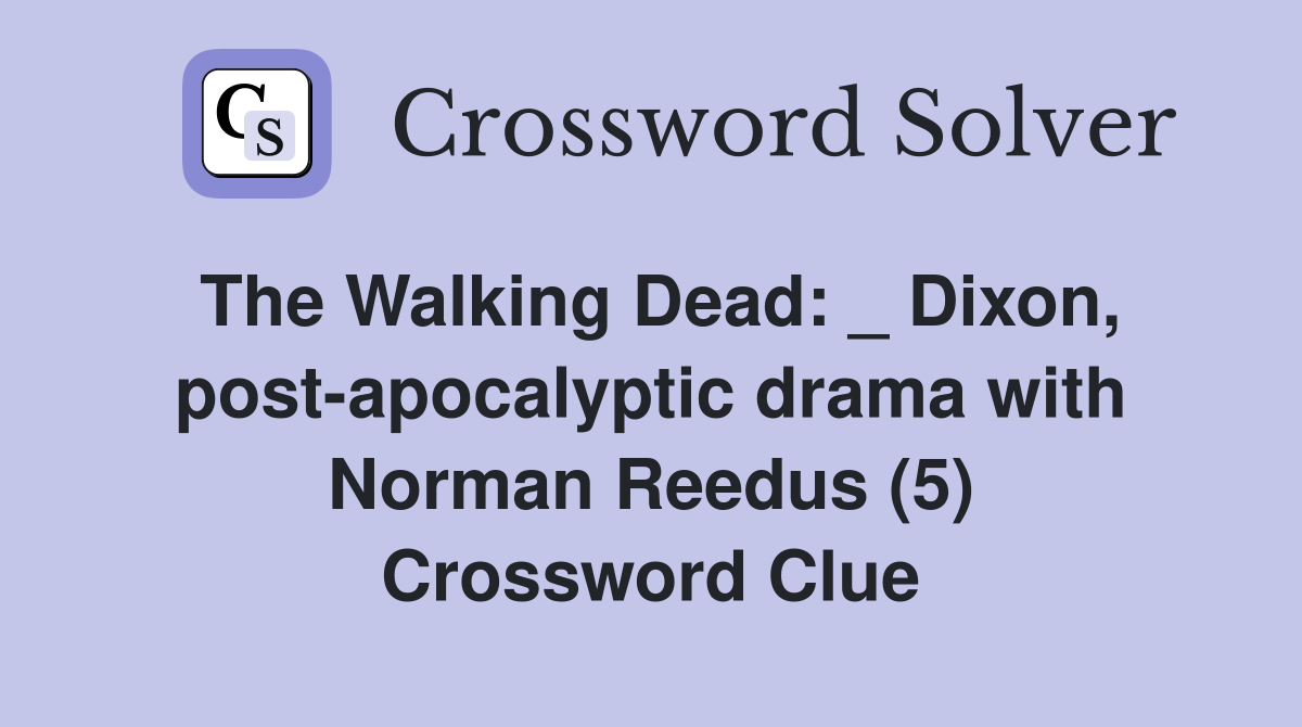 The Walking Dead: _ Dixon, post-apocalyptic drama with Norman Reedus (5) Crossword Clue