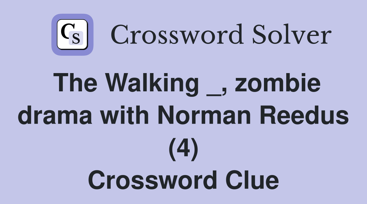 The Walking _, zombie drama with Norman Reedus (4) Crossword Clue