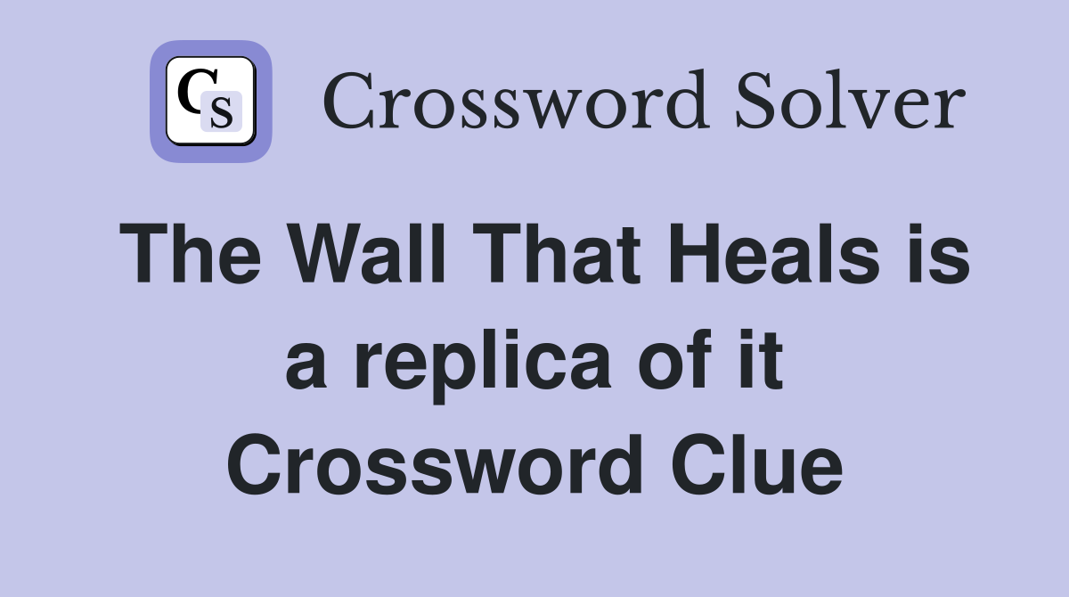 The Wall That Heals is a replica of it Crossword Clue