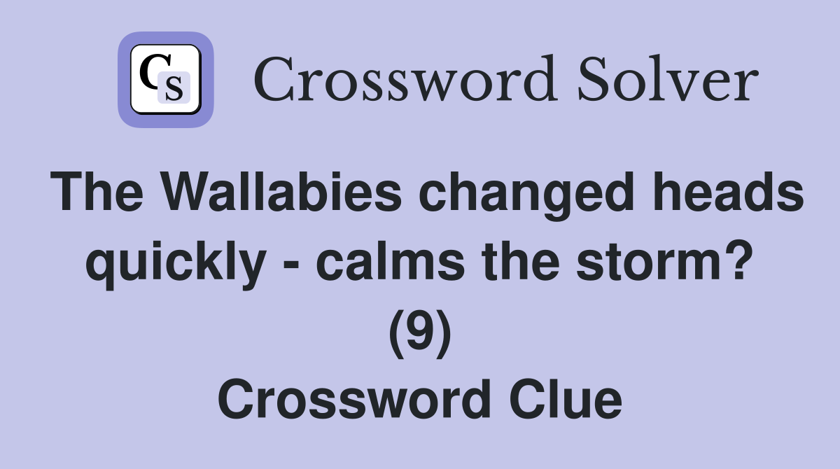The Wallabies changed heads quickly - calms the storm? (9) Crossword Clue