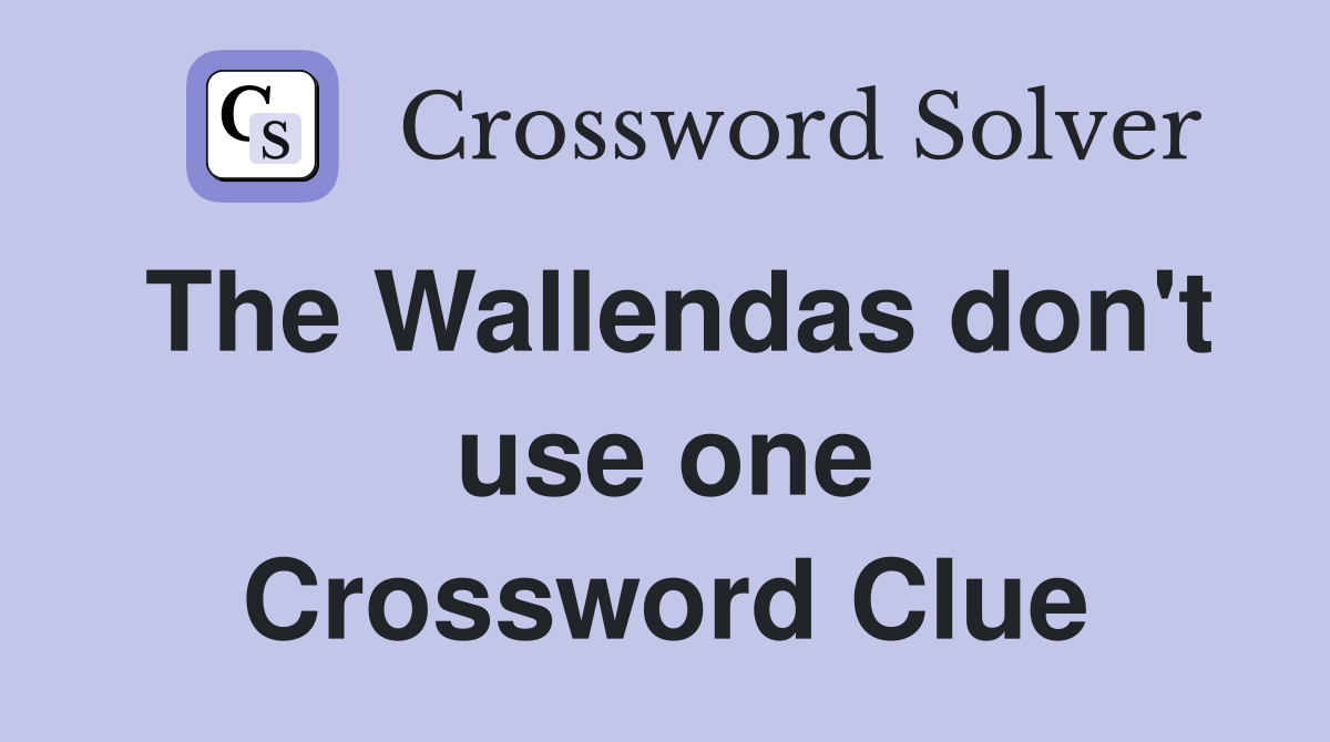 The Wallendas don't use one Crossword Clue