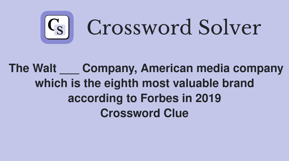 The Walt ___ Company, American media company which is the eighth most valuable brand according to Forbes in 2019 Crossword Clue