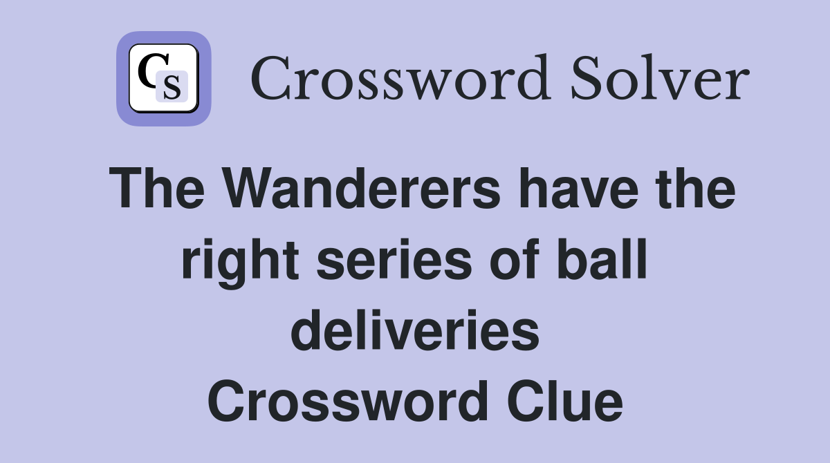 The Wanderers have the right series of ball deliveries Crossword Clue