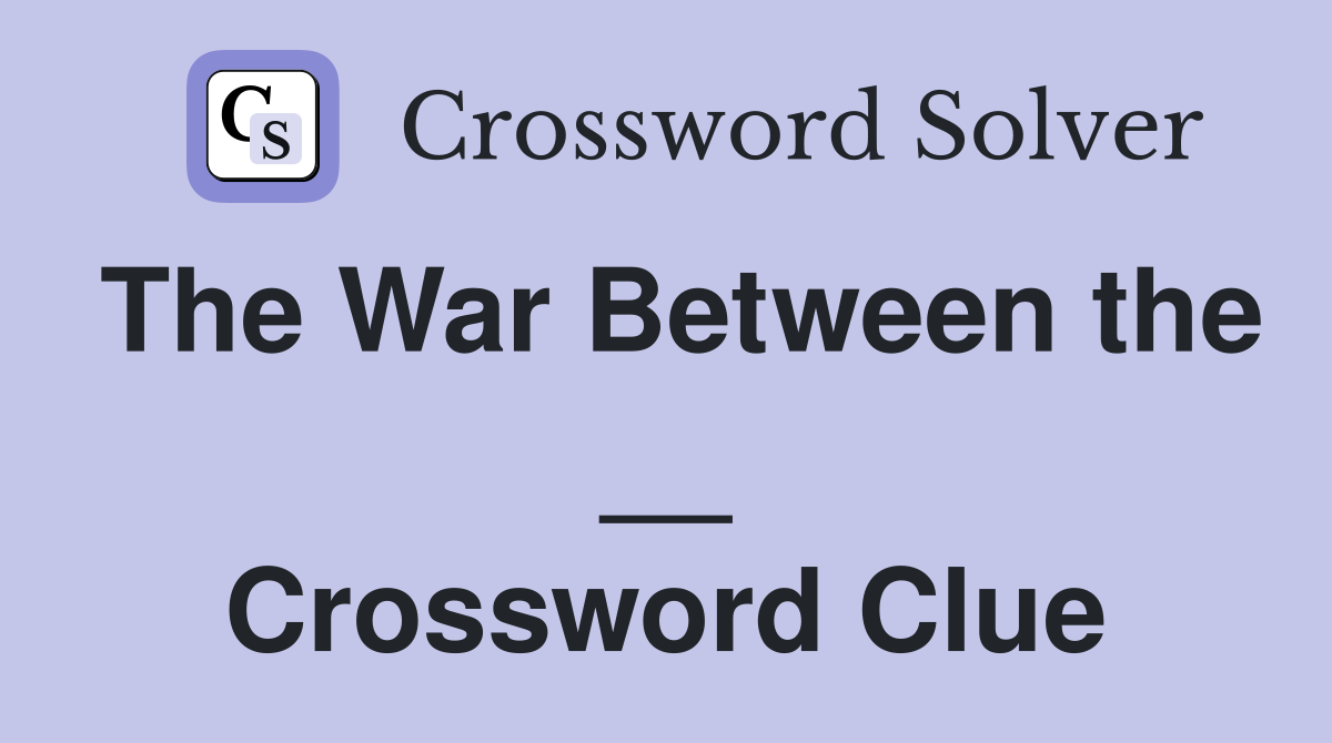 The War Between the __ Crossword Clue