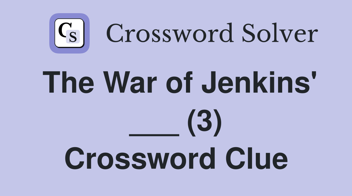 The War of Jenkins' ___ (3) Crossword Clue
