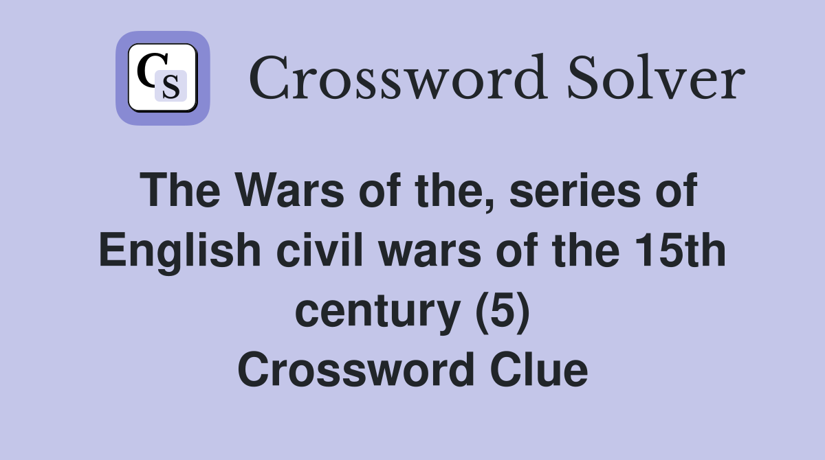 The Wars of the, series of English civil wars of the 15th century (5) Crossword Clue