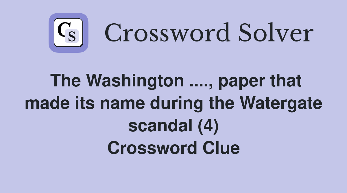 The Washington ...., paper that made its name during the Watergate scandal (4) Crossword Clue