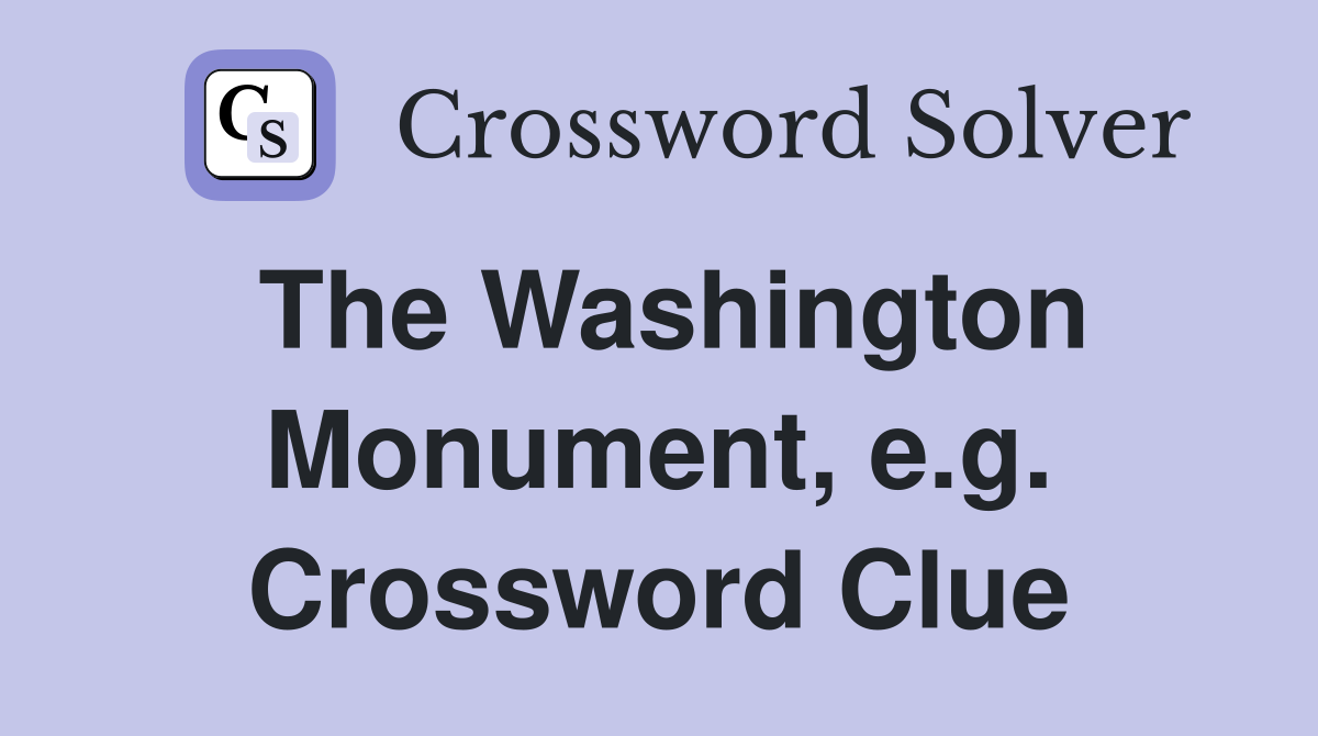 The Washington Monument, e.g. Crossword Clue