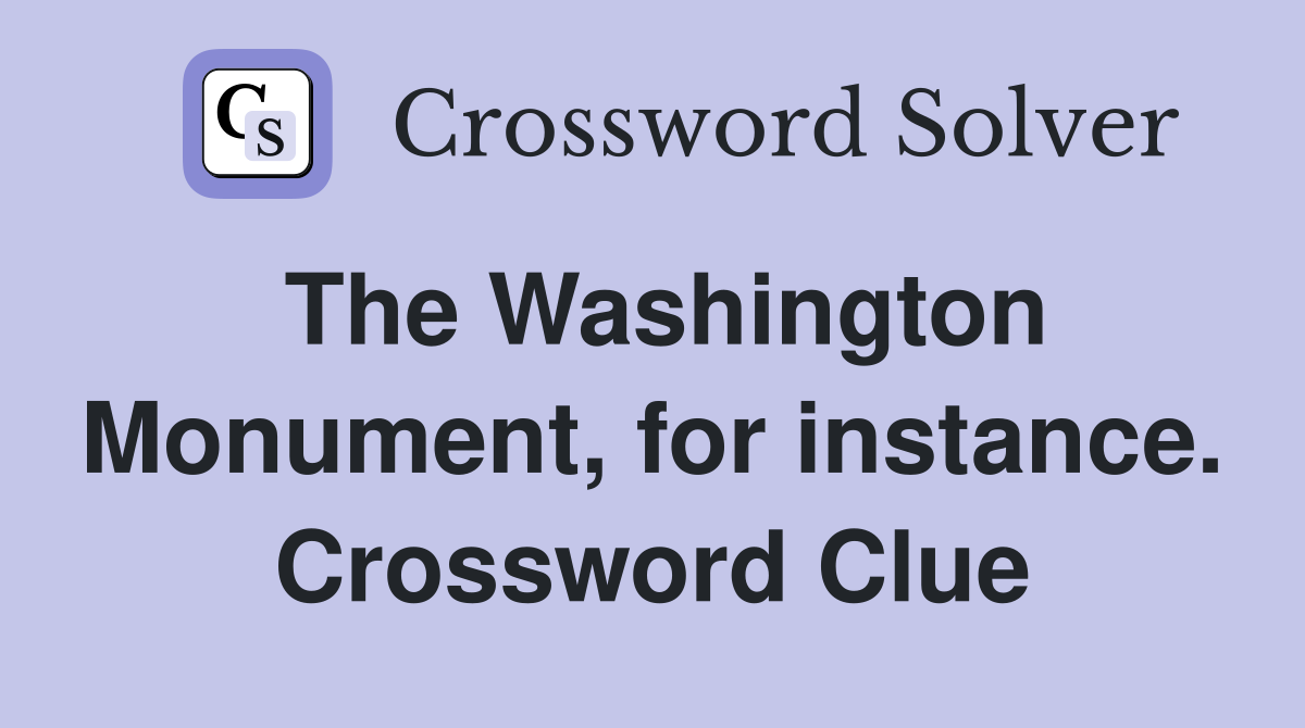 The Washington Monument, for instance. Crossword Clue