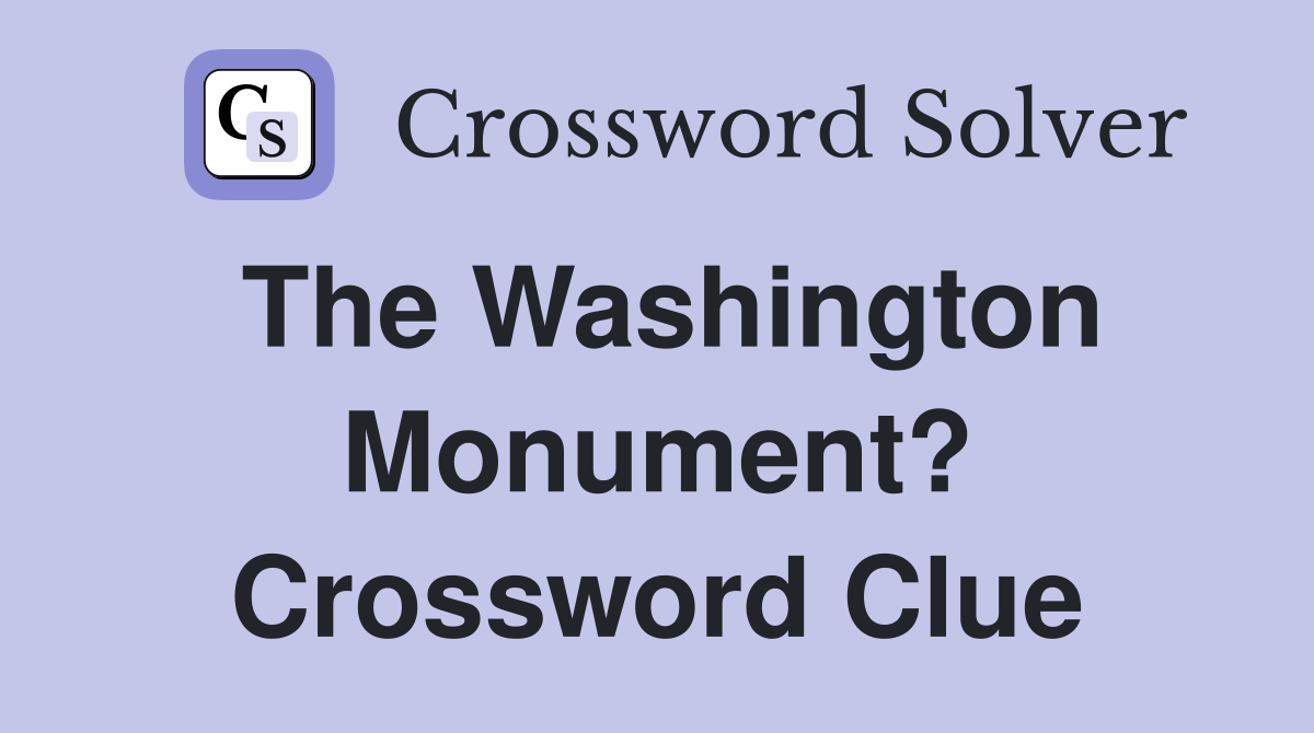 The Washington Monument? Crossword Clue