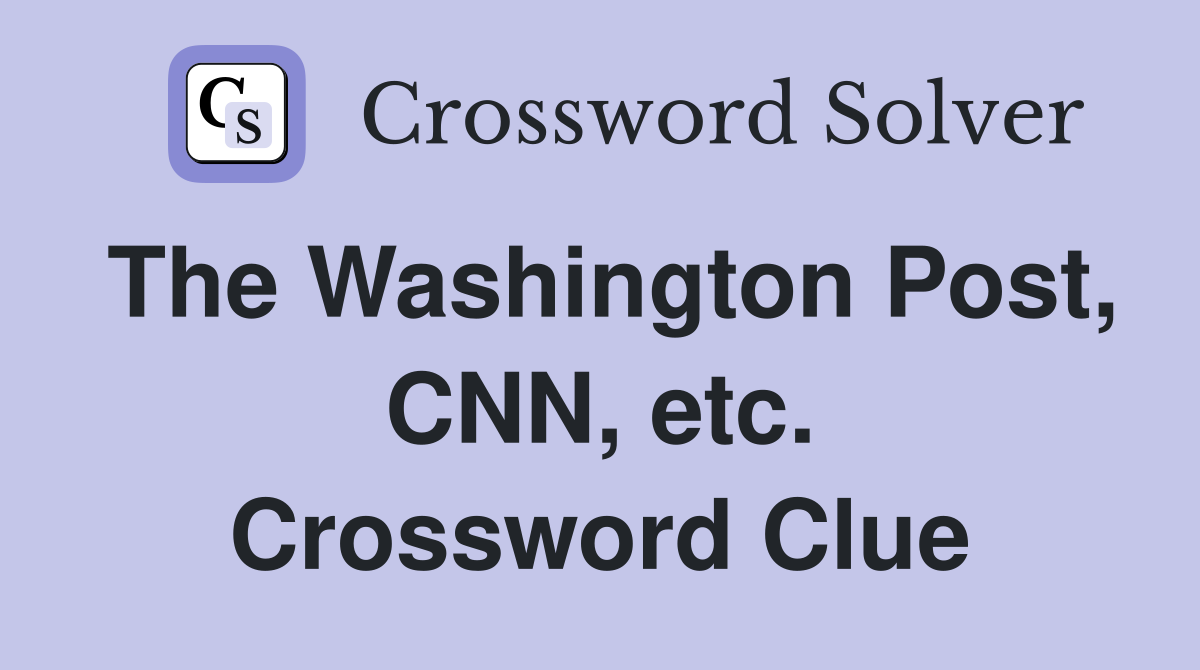 The Washington Post, CNN, etc. Crossword Clue