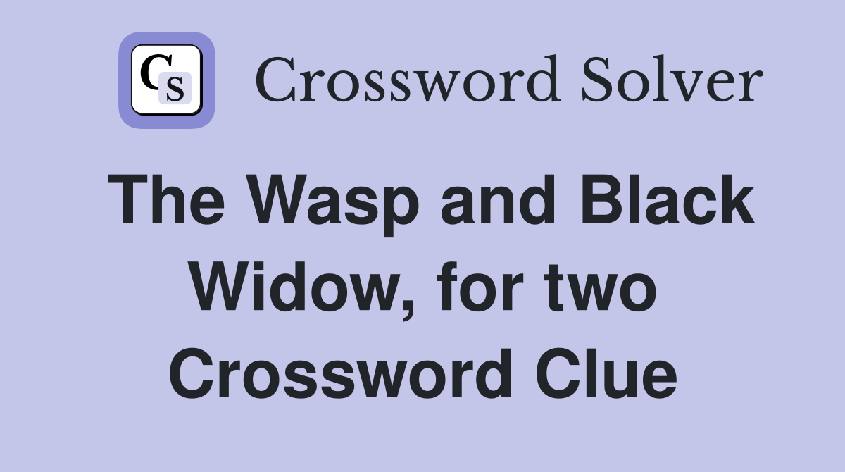 The Wasp and Black Widow, for two Crossword Clue