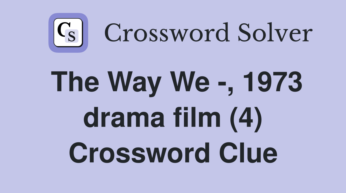 The Way We -, 1973 drama film (4) Crossword Clue