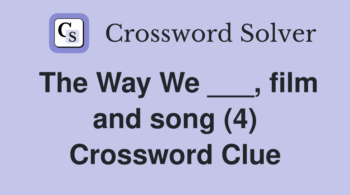 The Way We ___, film and song (4) Crossword Clue
