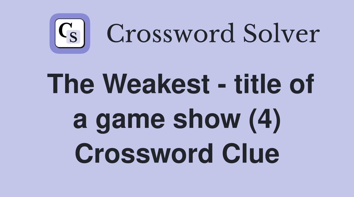 The Weakest - title of a game show (4) Crossword Clue