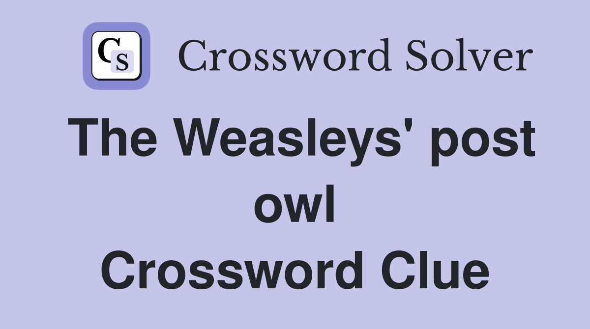 The Weasleys' post owl Crossword Clue