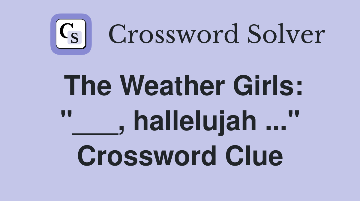 The Weather Girls: "___, hallelujah ..." Crossword Clue
