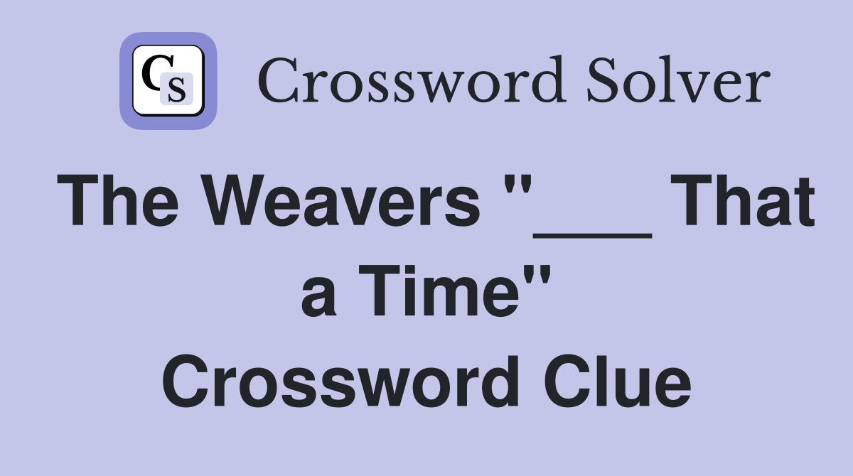 The Weavers "___ That a Time" Crossword Clue