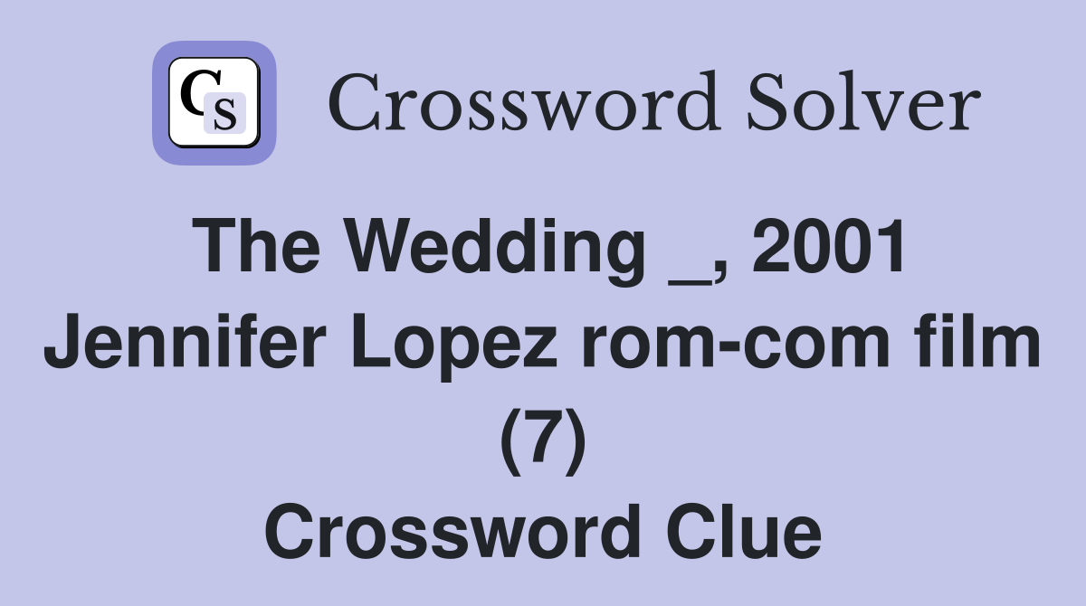 The Wedding _, 2001 Jennifer Lopez rom-com film (7) Crossword Clue