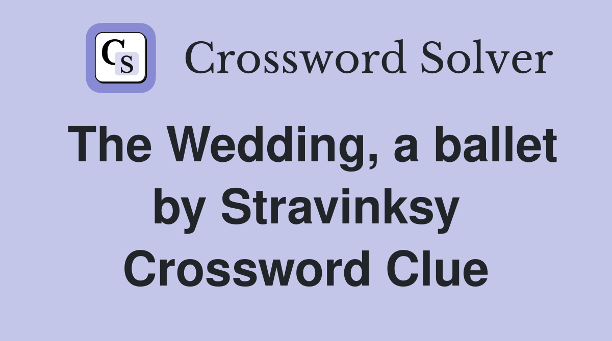 The Wedding, a ballet by Stravinksy Crossword Clue