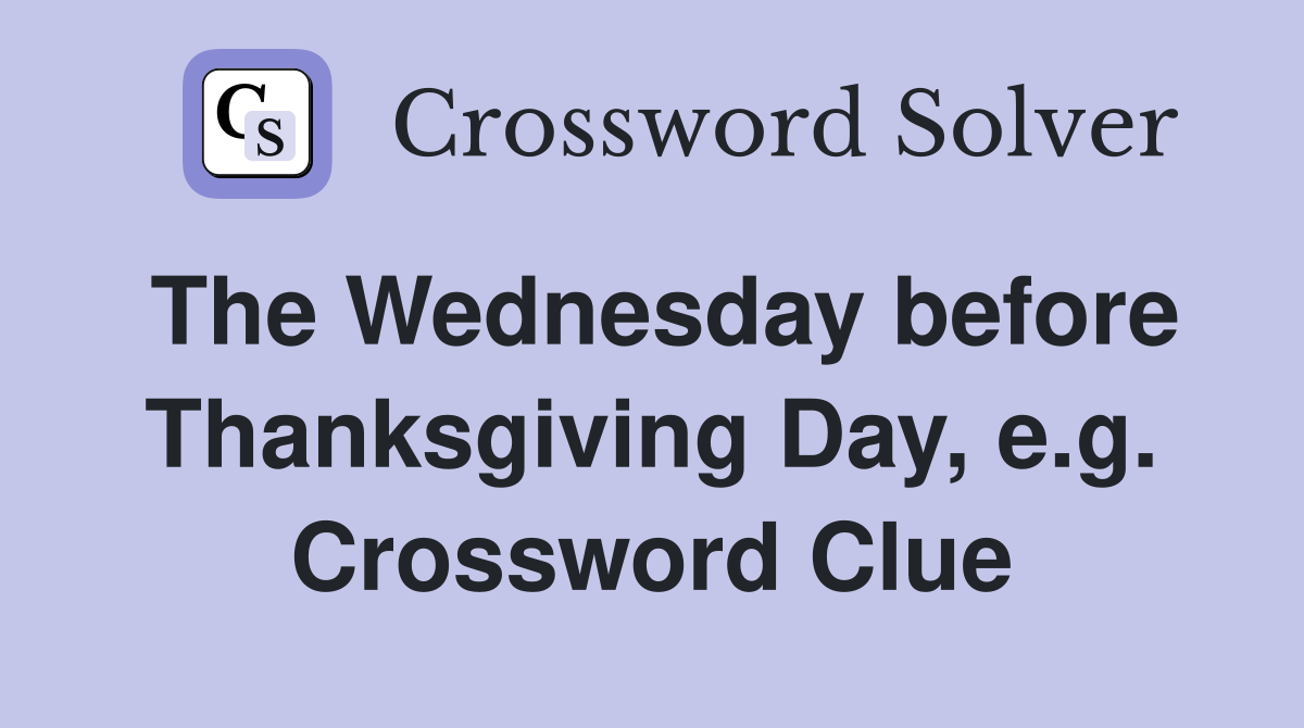 The Wednesday before Thanksgiving Day, e.g. Crossword Clue
