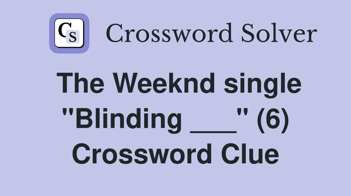 The Weeknd single "Blinding ___" (6) Crossword Clue