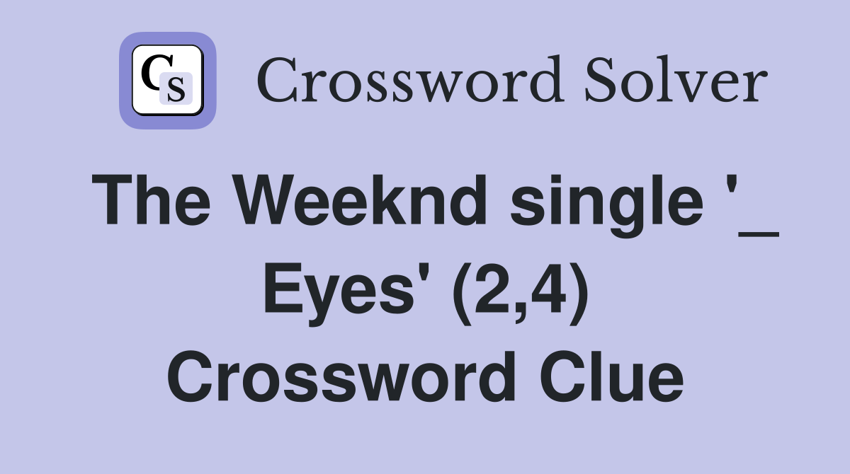 The Weeknd single '_ Eyes' (2,4) Crossword Clue