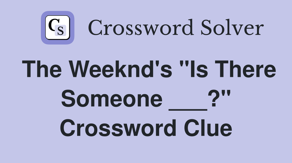 The Weeknd's "Is There Someone ___?" Crossword Clue