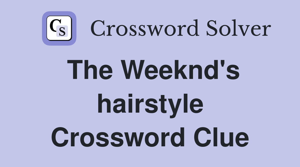 The Weeknd's hairstyle Crossword Clue