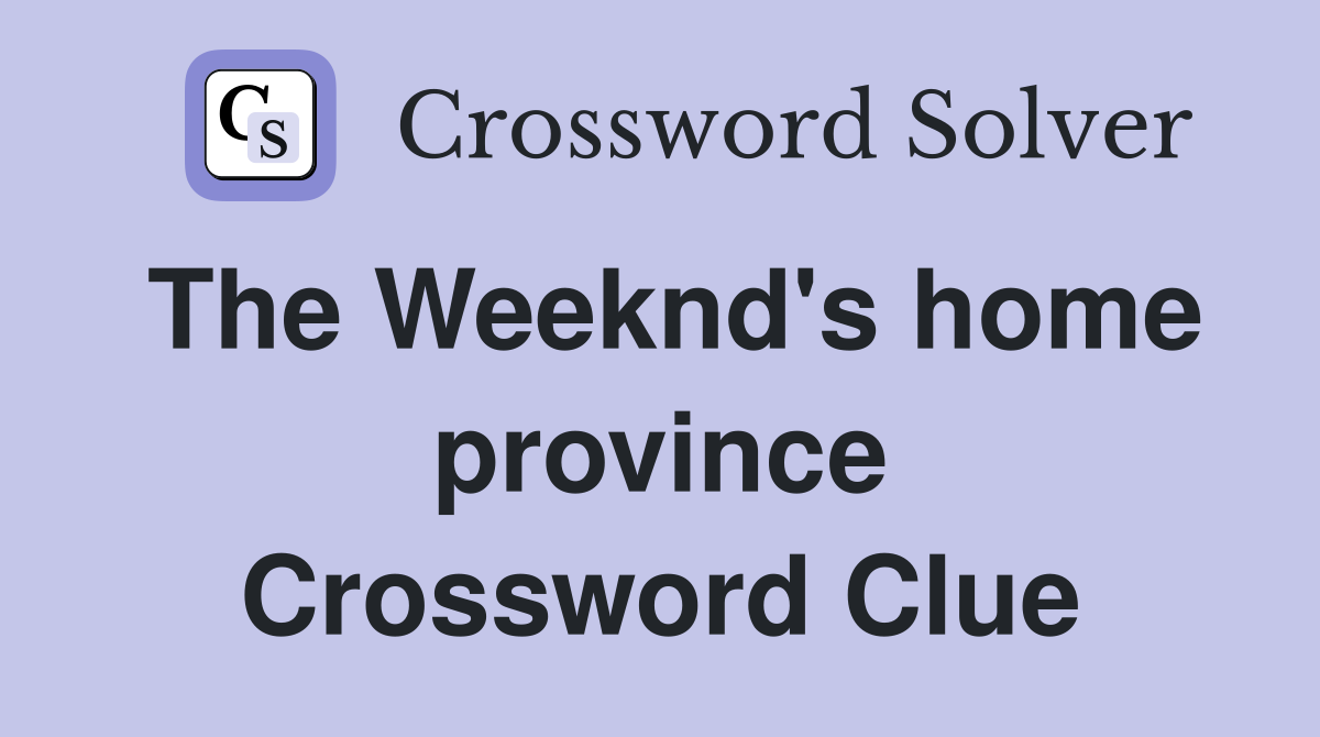 The Weeknd's home province Crossword Clue