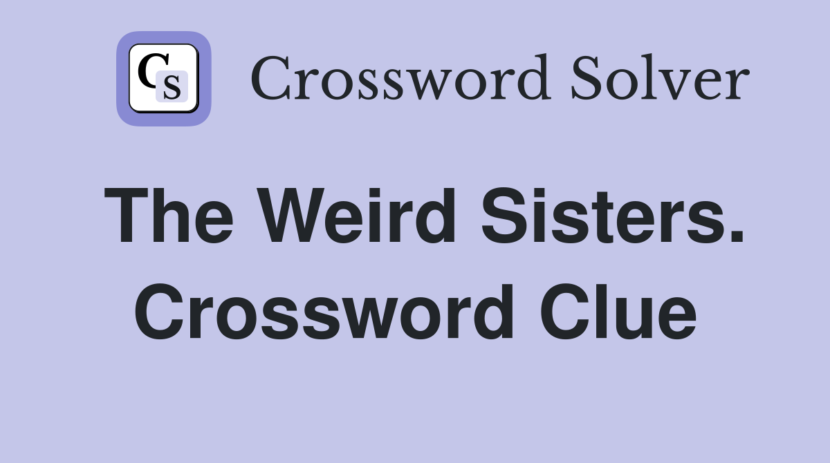The Weird Sisters. Crossword Clue