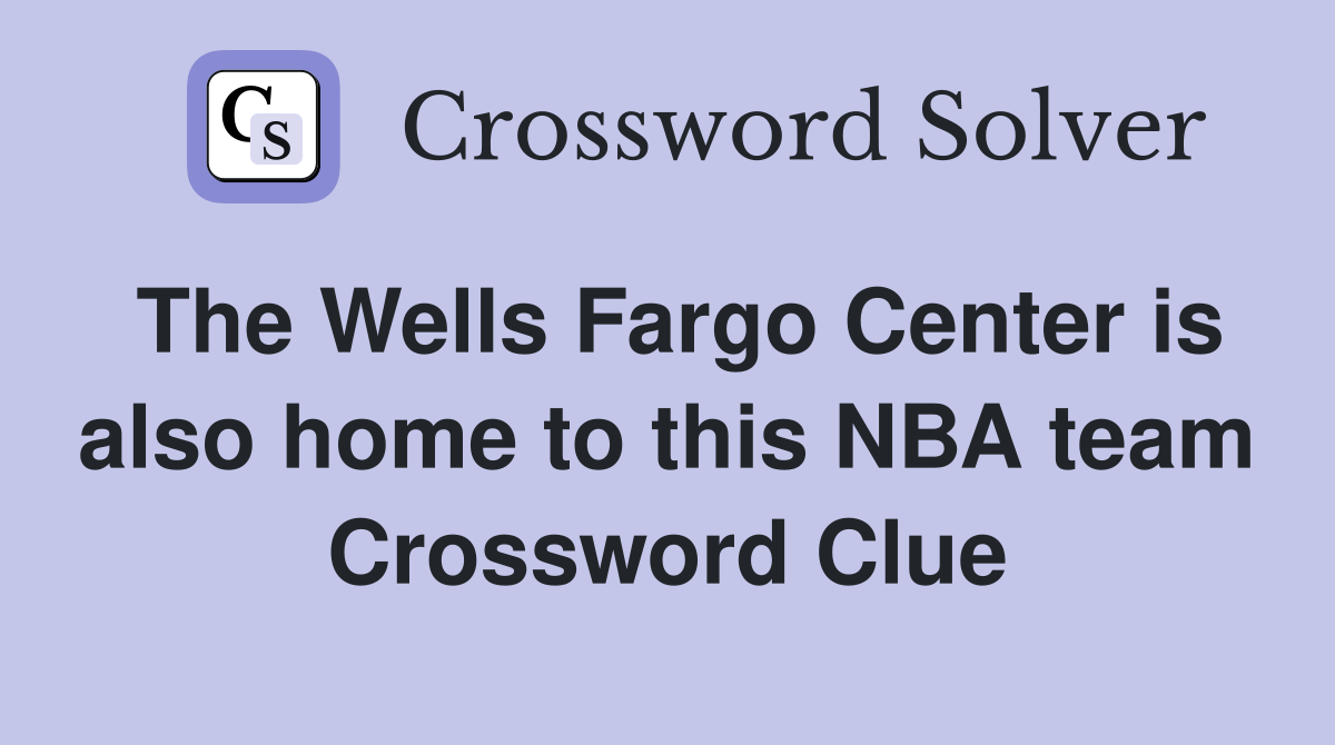 The Wells Fargo Center is also home to this NBA team Crossword Clue