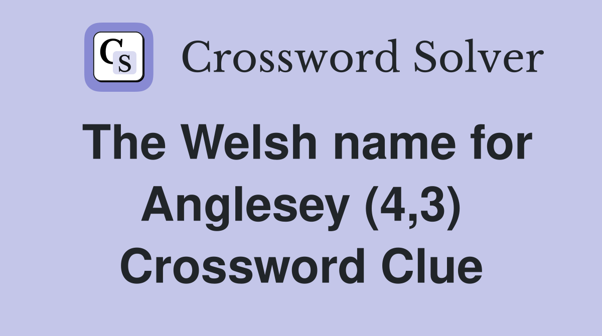 The Welsh name for Anglesey (4,3) Crossword Clue