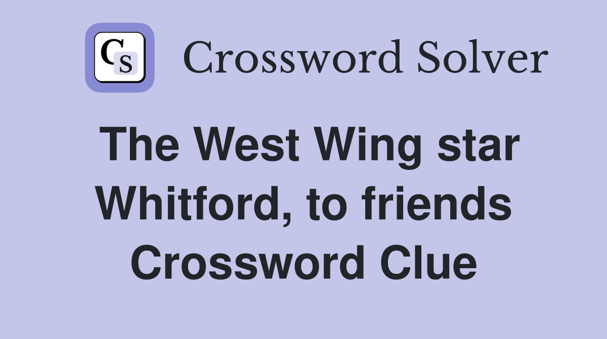 The West Wing star Whitford, to friends Crossword Clue
