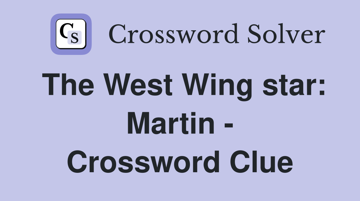 The West Wing star: Martin - Crossword Clue
