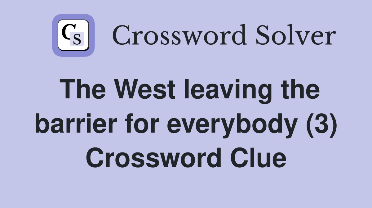 The West leaving the barrier for everybody (3) Crossword Clue