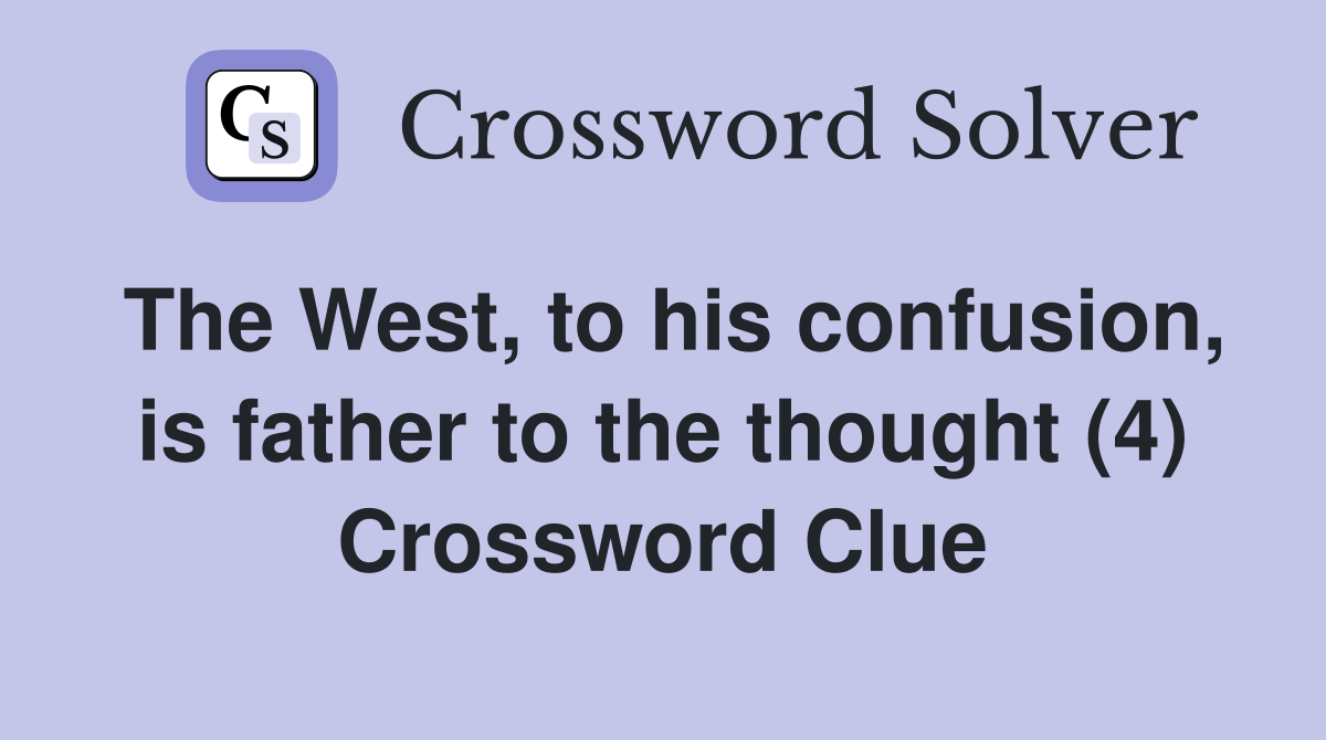 The West, to his confusion, is father to the thought (4) Crossword Clue