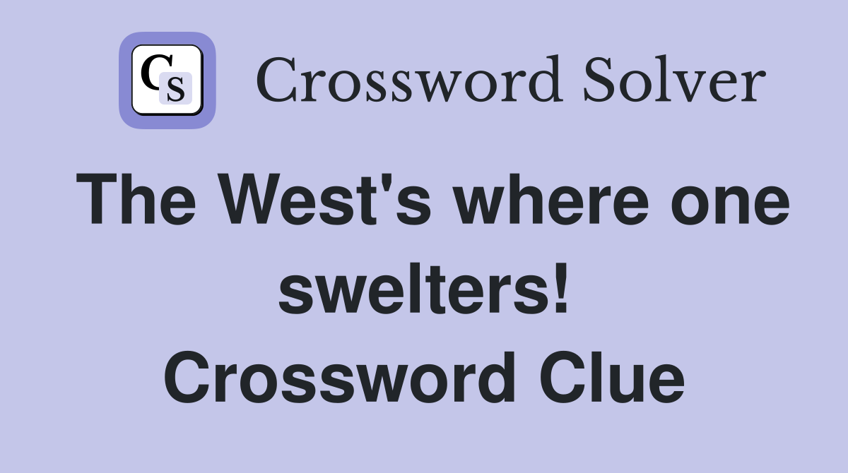 The West's where one swelters! Crossword Clue