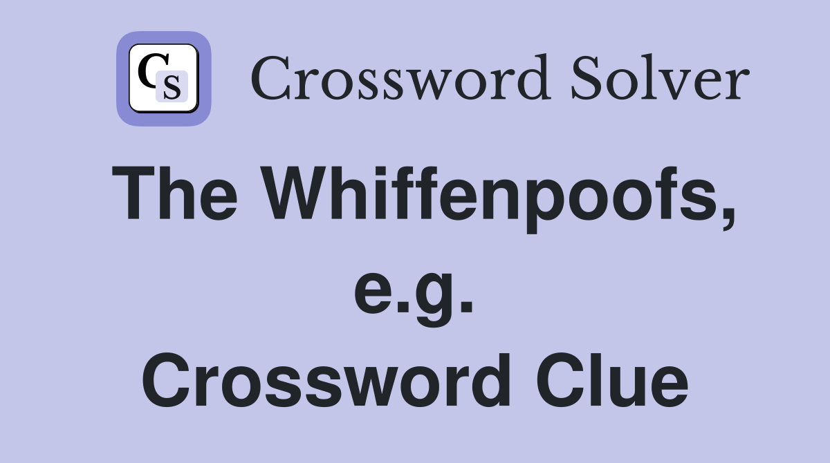 The Whiffenpoofs, e.g. Crossword Clue