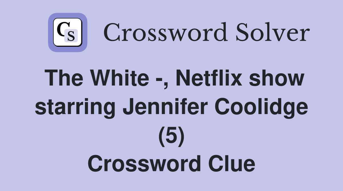 The White -, Netflix show starring Jennifer Coolidge (5) Crossword Clue
