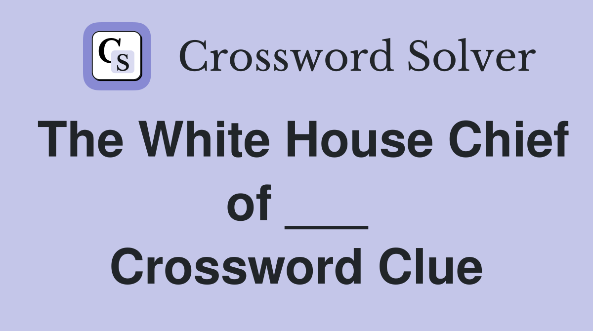 The White House Chief of ___ Crossword Clue