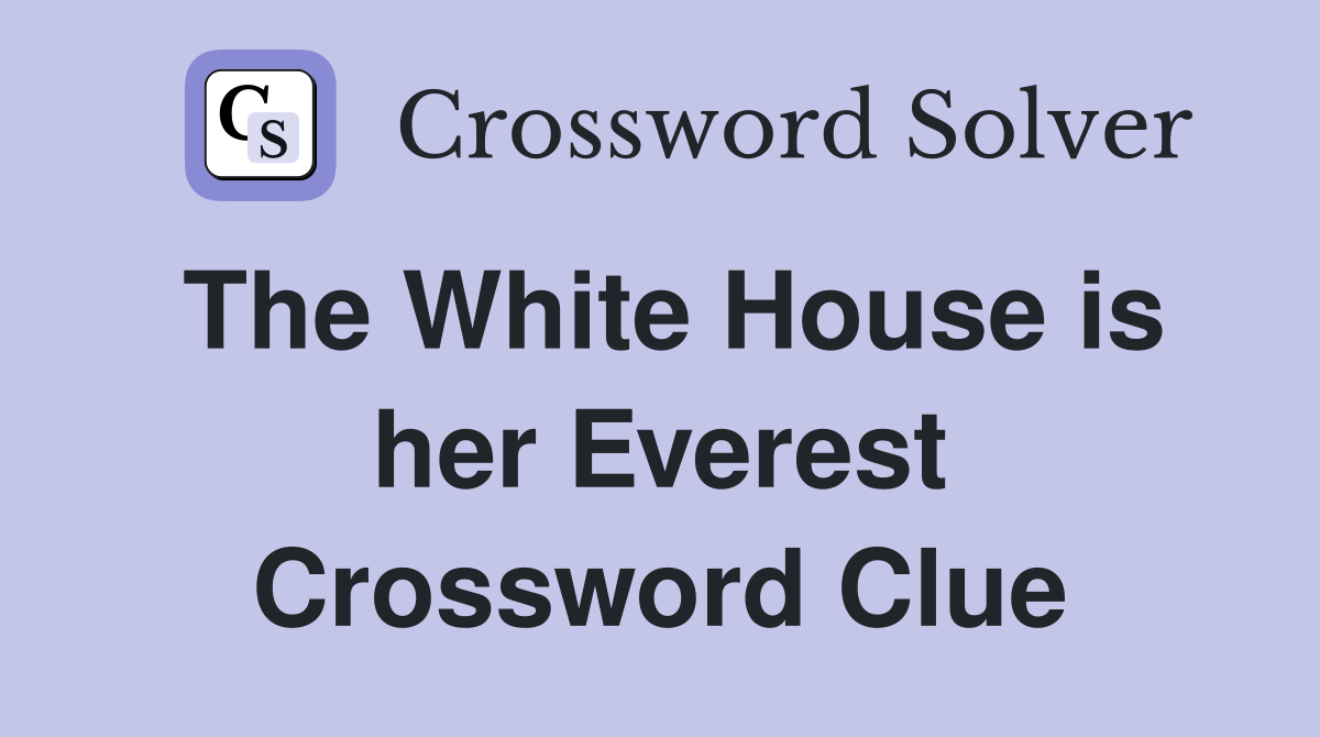 The White House is her Everest Crossword Clue