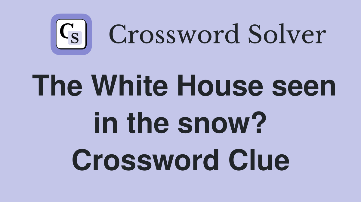 The White House seen in the snow? Crossword Clue