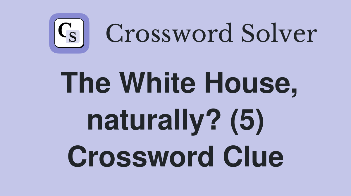 The White House, naturally? (5) Crossword Clue