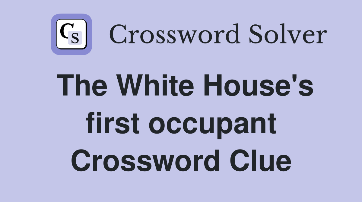 The White House's first occupant Crossword Clue