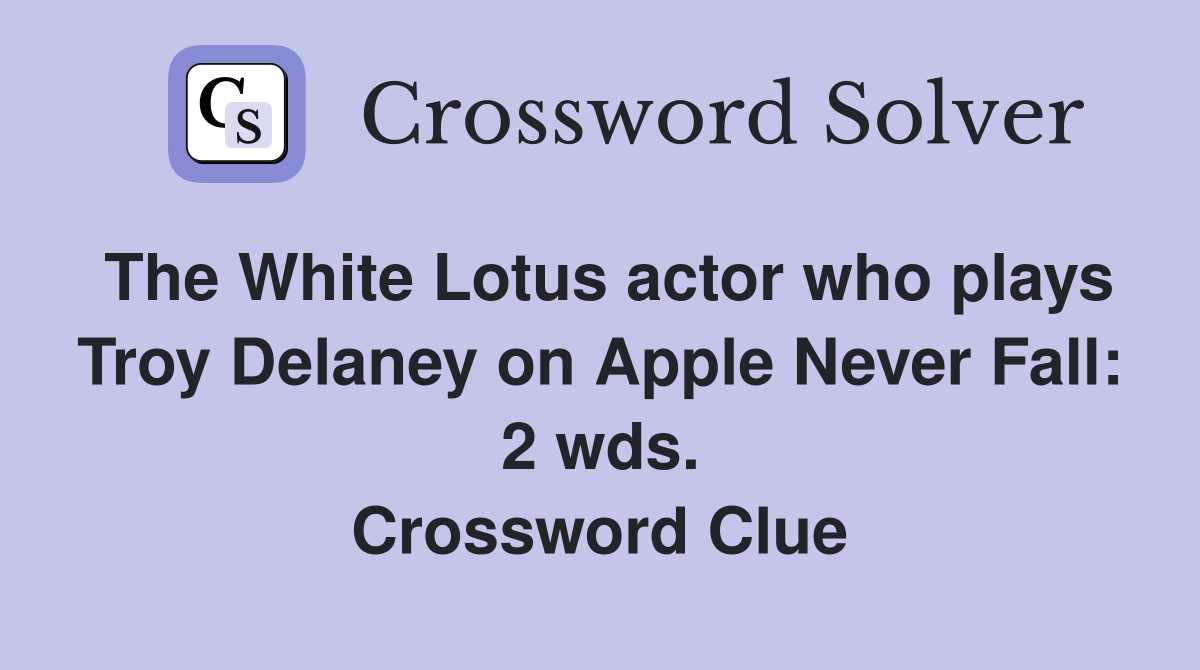The White Lotus actor who plays Troy Delaney on Apple Never Fall: 2 wds. Crossword Clue