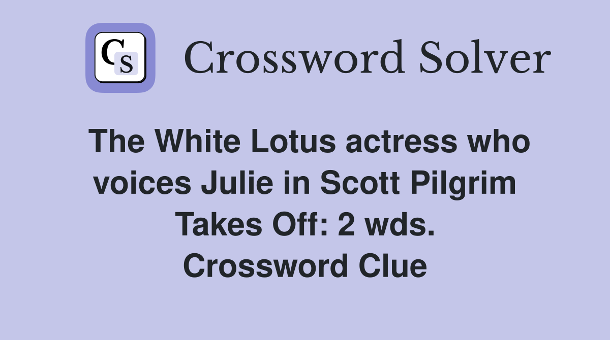 The White Lotus actress who voices Julie in Scott Pilgrim Takes Off: 2 wds. Crossword Clue